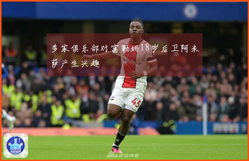 多家俱乐部对富勒姆18岁后卫阿米萨产生兴趣